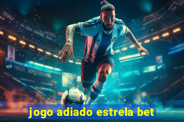 jogo adiado estrela bet